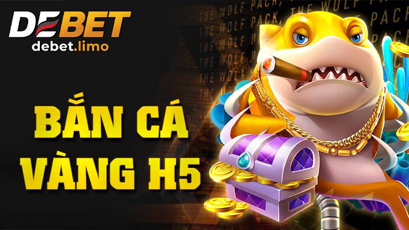 Bắn cá vàng H5 Debet